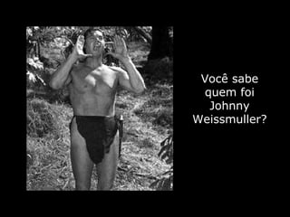 Você sabe quem foi Johnny Weissmuller? 