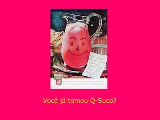 Você já tomou Q-Suco? 