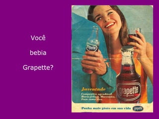 Você bebia Grapette? 