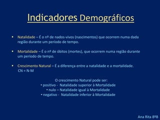 Indicadores DemográficosNatalidade – É o nº de nados-vivos (nascimentos) que ocorrem numa dada região durante um período de tempo.