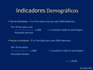 Mortalidade – É o nº de óbitos (mortes), que ocorrem numa região durante um período de tempo.