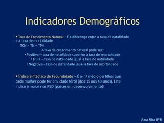 Crescimento Natural – É a diferença entre a natalidade e a mortalidade.        CN = N-M        O crescimento Natural pode ser: positivo -  Natalidade superior à Mortalidade