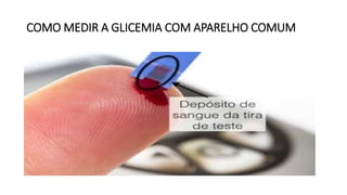 COMO MEDIR A GLICEMIA COM APARELHO COMUM
 