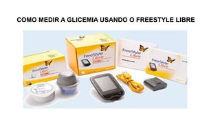 COMO MEDIR A GLICEMIA USANDO O FREESTYLE LIBRE
 