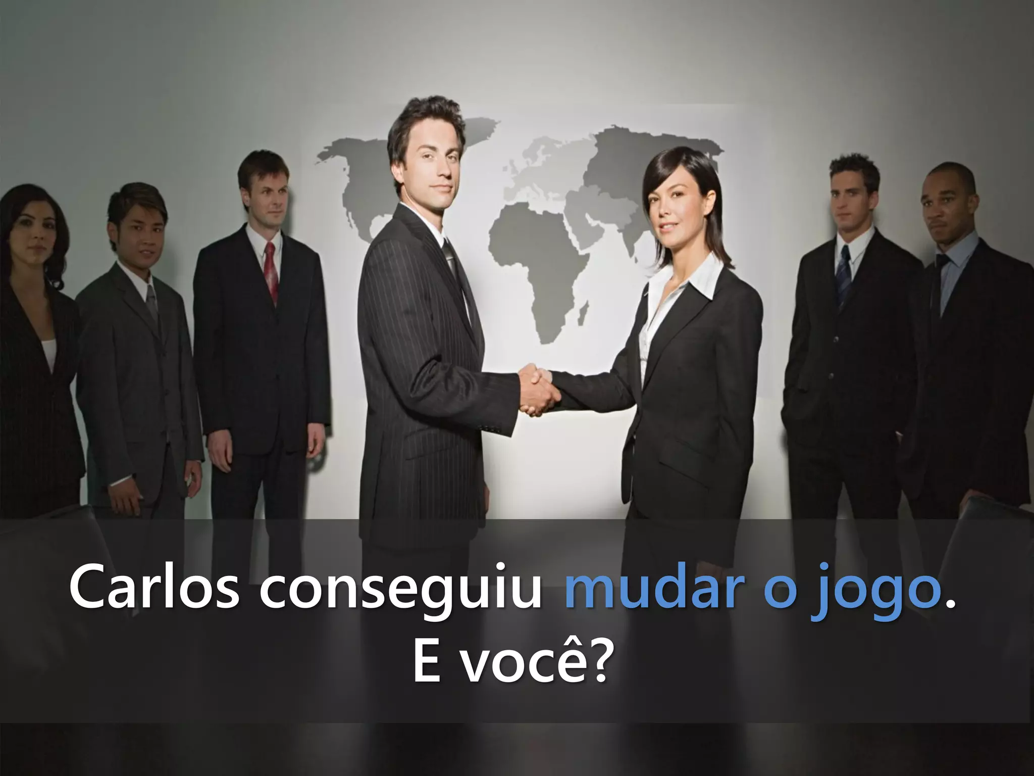 Carlos conseguiu mudar o jogo.
E você?

 