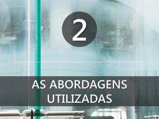 2
AS ABORDAGENS
UTILIZADAS

 