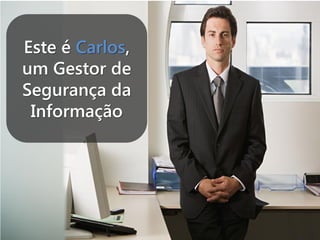Este é Carlos,
um Gestor de
Segurança da
Informação

 