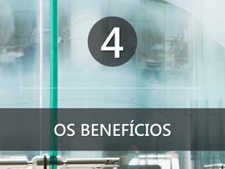 4
OS BENEFÍCIOS

 