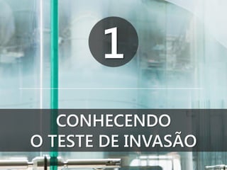 1
CONHECENDO
O TESTE DE INVASÃO

 