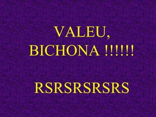 VALEU,
BICHONA !!!!!!
RSRSRSRSRS
 