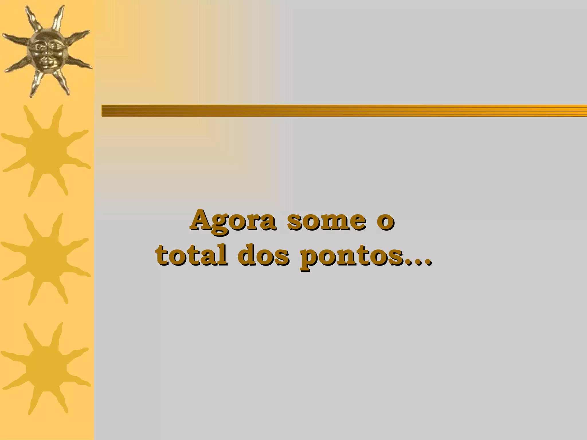   Agora some o  total dos pontos .. .   