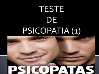 TESTE
     DE
PSICOPATIA (1)
 