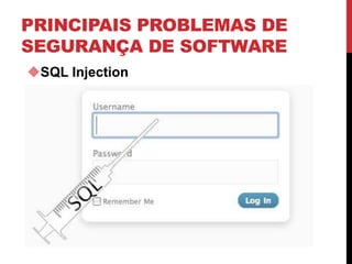 PRINCIPAIS PROBLEMAS DE
SEGURANÇA DE SOFTWARE
SQL Injection
 