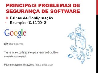 PRINCIPAIS PROBLEMAS DE
SEGURANÇA DE SOFTWARE
 Falhas de Configuração
• Exemplo: 10/12/2012
 