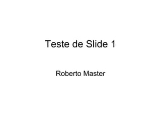 Teste de Slide 1 Roberto Master 