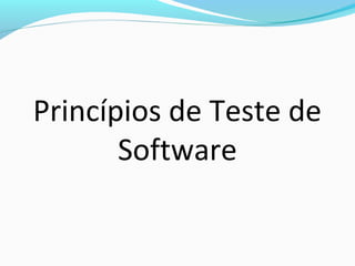 Princípios de Teste de
Software
 