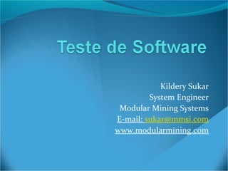 Kildery Sukar
System Engineer
Modular Mining Systems
E-mail: sukar@mmsi.com
www.modularmining.com
 