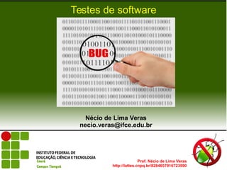 Prof. Nécio de Lima Veras
http://lattes.cnpq.br/8284657916723590
Testes de software
Nécio de Lima Veras
necio.veras@ifce.edu.br
 
