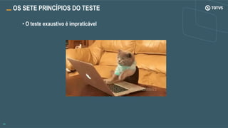 OS SETE PRINCÍPIOS DO TESTE
• O teste exaustivo é impraticável
 