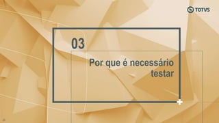 03
Por que é necessário
testar
 