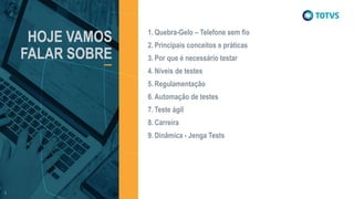 HOJE VAMOS
FALAR SOBRE
1. Quebra-Gelo – Telefone sem fio
2. Principais conceitos e práticas
3. Por que é necessário testar
4. Níveis de testes
5. Regulamentação
6. Automação de testes
7. Teste ágil
8. Carreira
9. Dinâmica - Jenga Tests
 