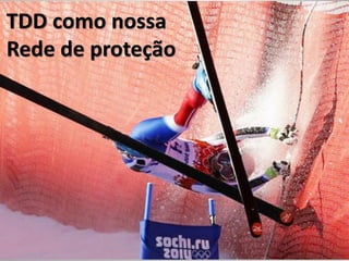 TDD como nossa
Rede de proteção
 