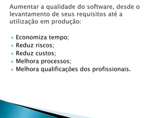  Economiza tempo;
 Reduz riscos;
 Reduz custos;
 Melhora processos;
 Melhora qualificações dos profissionais.
 