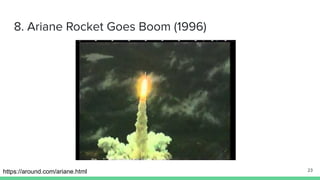 8. Ariane Rocket Goes Boom (1996)
https://around.com/ariane.html 23
 