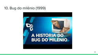10. Bug do milênio (1999)
30
 