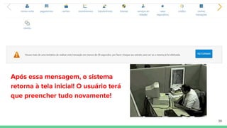 Após essa mensagem, o sistema
retorna à tela inicial! O usuário terá
que preencher tudo novamente!
39
 