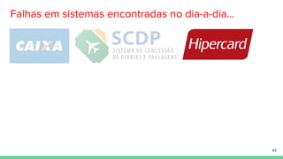 Falhas em sistemas encontradas no dia-a-dia...
43
 