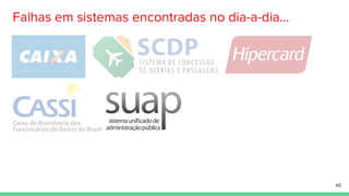 Falhas em sistemas encontradas no dia-a-dia...
48
 