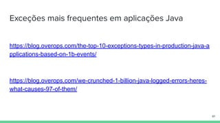 Exceções mais frequentes em aplicações Java
https://blog.overops.com/the-top-10-exceptions-types-in-production-java-a
pplications-based-on-1b-events/
https://blog.overops.com/we-crunched-1-billion-java-logged-errors-heres-
what-causes-97-of-them/
61
 
