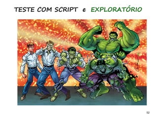 52 52
TESTE COM SCRIPT e EXPLORATÓRIO
 