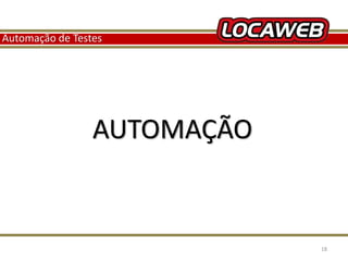 Automação de Testes 
AUTOMAÇÃO 
13 September 2014 18 
 