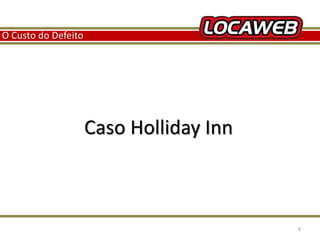 O Custo do Defeito 
Caso Holliday Inn 
13 September 2014 8 
 