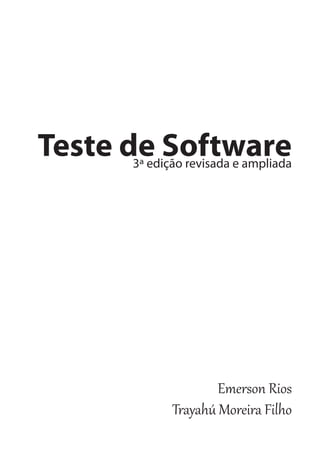 Teste de Software
3ª edição revisada e ampliada

Emerson Rios
Trayahú Moreira Filho

 