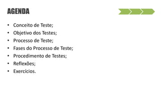 • Conceito de Teste;
• Objetivo dos Testes;
• Processo de Teste;
• Fases do Processo de Teste;
• Procedimento de Testes;
• Reflexões;
• Exercícios.
AGENDA
 
