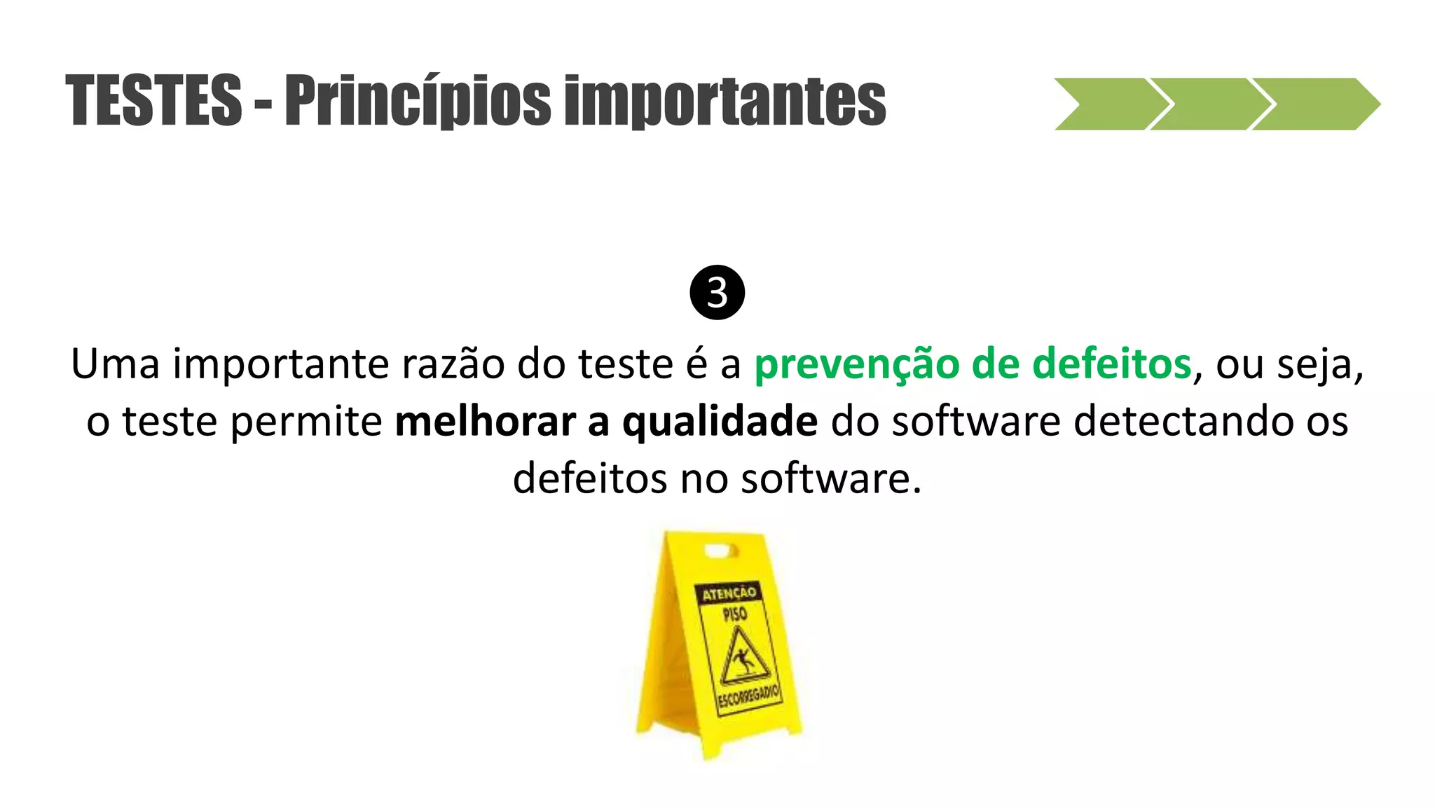 ❸
Uma importante razão do teste é a prevenção de defeitos, ou seja,
o teste permite melhorar a qualidade do software detectando os
defeitos no software.
TESTES - Princípios importantes
 