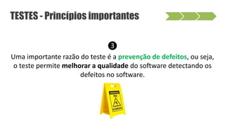 ❸
Uma importante razão do teste é a prevenção de defeitos, ou seja,
o teste permite melhorar a qualidade do software detectando os
defeitos no software.
TESTES - Princípios importantes
 