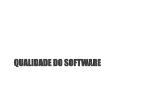 QUALIDADE DO SOFTWARE
 