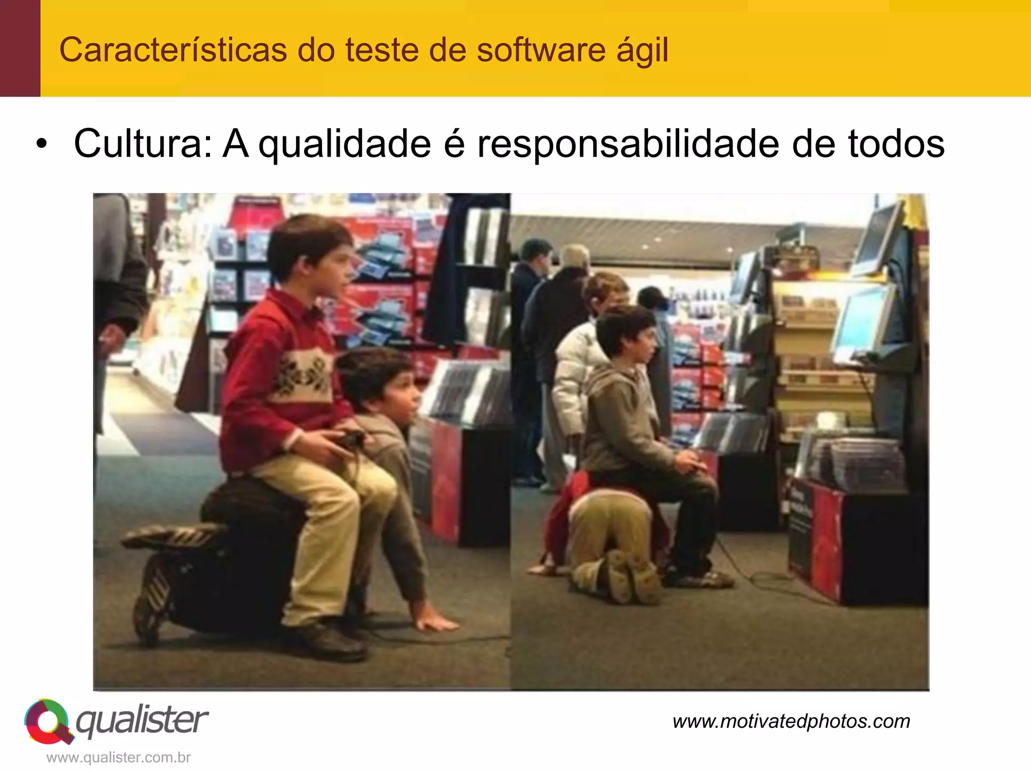 Características do teste de software ágil

• Cultura: A qualidade é responsabilidade de todos




                                             www.motivatedphotos.com
www.qualister.com.br
 