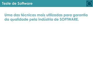 Teste de Software
Uma das técnicas mais utilizadas para garantia
da qualidade pela indústria de SOFTWARE.
 