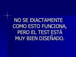 NO SE EXACTAMENTE COMO ESTO FUNCIONA, PERO EL TEST ESTÁ MUY BIEN DISEÑADO. 