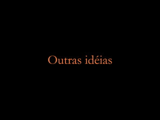 Outras idéias
 