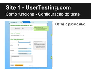 Site 1 - UserTesting.com
Como funciona - Configuração do teste

                        Defina o público alvo
 