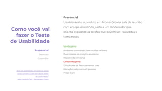 Presencial
Usuário avalia o produto em laboratório ou sala de reunião
com equipe assistindo junto a um moderador que
orienta-o quanto às tarefas que devem ser realizadas e
toma notas.
Vantagens:
Ambiente controlado, sem muitas variáveis
Quantidades de insights excelente
Registro da conversa
Desvantagens:
Diﬁculdade de Recrutamento: Alta
Alocação: pelo menos 2 pessoas
Preço: Caro
Como você vai
fazer o Teste
de Usabilidade
Presencial
Remoto
Guerrilha
Teste de usabilidade: um passo-a-passo
Qual é o melhor lugar para fazer testes
de usabilidade?
Lean Usability Test - Wenderson Enock
 