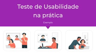 Teste de Usabilidade
na prática
Exemplo
 