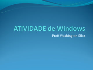 Prof: Washington Silva
 