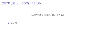 CBTU-/2014  CONSULPLAN
H0 : θ = 2, 5 contra H1 : θ = 2, 5
n = 36
 